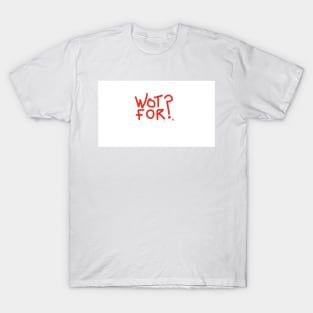 Wot For? T-Shirt